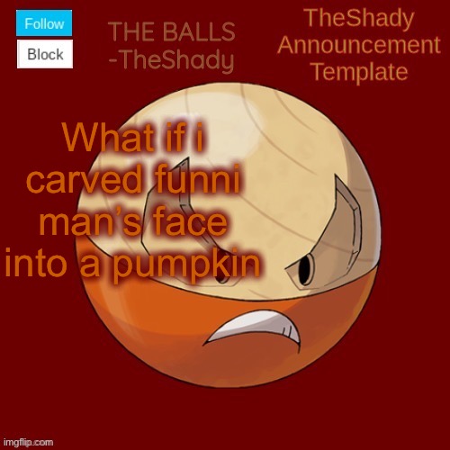 Funni-o-lantern | What if i carved funni man’s face into a pumpkin | image tagged in shadys uhhhh hisuian electrode temp thanks tbmr | made w/ Imgflip meme maker