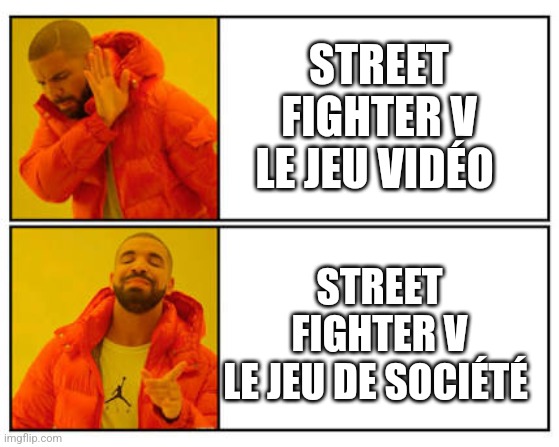No - Yes |  STREET FIGHTER V
LE JEU VIDÉO; STREET FIGHTER V
LE JEU DE SOCIÉTÉ | image tagged in no - yes | made w/ Imgflip meme maker
