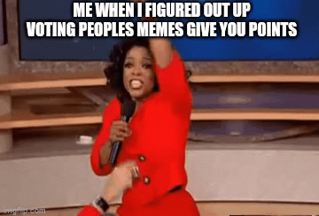 You get a car! | ME WHEN I FIGURED OUT UP VOTING PEOPLES MEMES GIVE YOU POINTS; AND YOU GET A UPVOTE! YOU GET A UPVOTE. | image tagged in gifs,oprah you get a car everybody gets a car | made w/ Imgflip video-to-gif maker