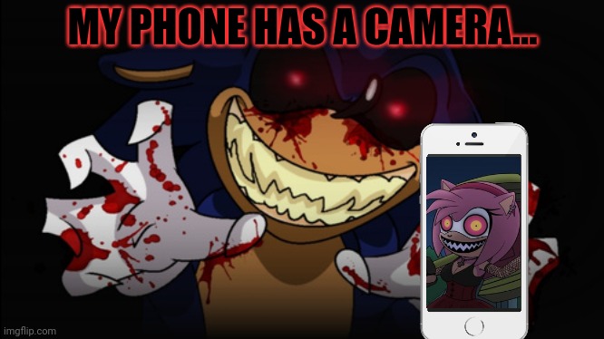 Sonic.EXE | MY PHONE HAS A CAMERA... | image tagged in sonic exe | made w/ Imgflip meme maker