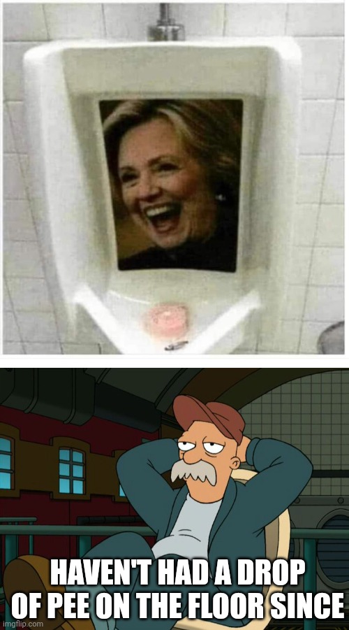 HOW TO KEEP THE FLOOR CLEAN OF PEE | HAVEN'T HAD A DROP OF PEE ON THE FLOOR SINCE | image tagged in futurama scruffy,hilary clinton,hilary,politics | made w/ Imgflip meme maker