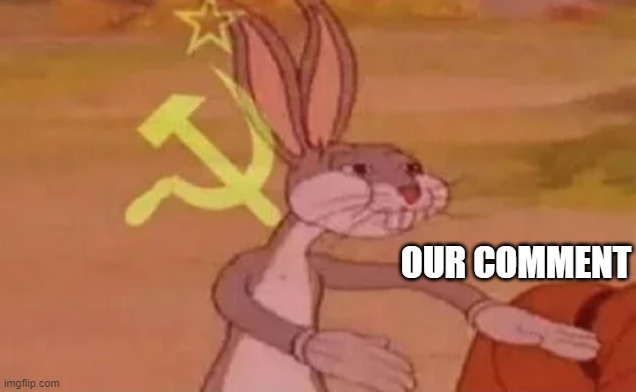 Bugs bunny communist | OUR COMMENT | image tagged in bugs bunny communist | made w/ Imgflip meme maker