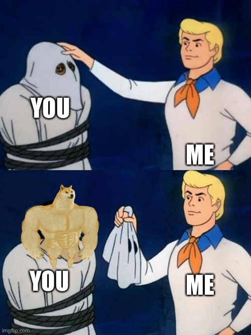 hope this makes you’re day :) | YOU; ME; ME; YOU | image tagged in scooby doo mask reveal | made w/ Imgflip meme maker