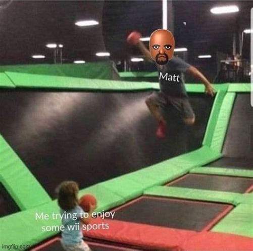 Matt; Me trying to enjoy some wii sports | made w/ Imgflip meme maker