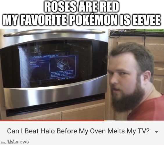One Hot Challenge | ROSES ARE RED
MY FAVORITE POKÉMON IS EEVEE | image tagged in roses are red | made w/ Imgflip meme maker