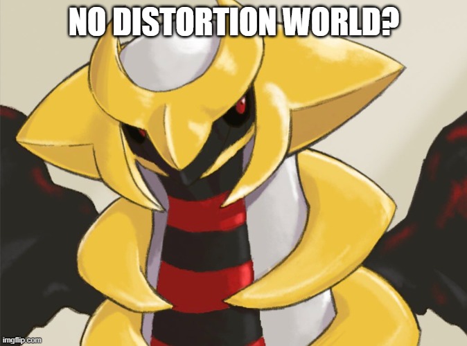 NO DISTORTION WORLD? | image tagged in no bitches,giratina | made w/ Imgflip meme maker