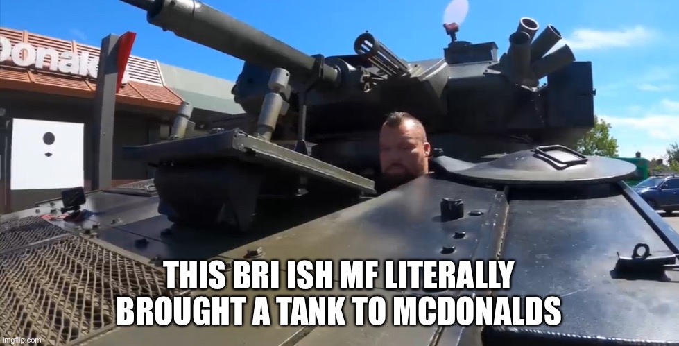 Eddie hall is f**king insane lmfao | THIS BRI ISH MF LITERALLY BROUGHT A TANK TO MCDONALDS | made w/ Imgflip meme maker