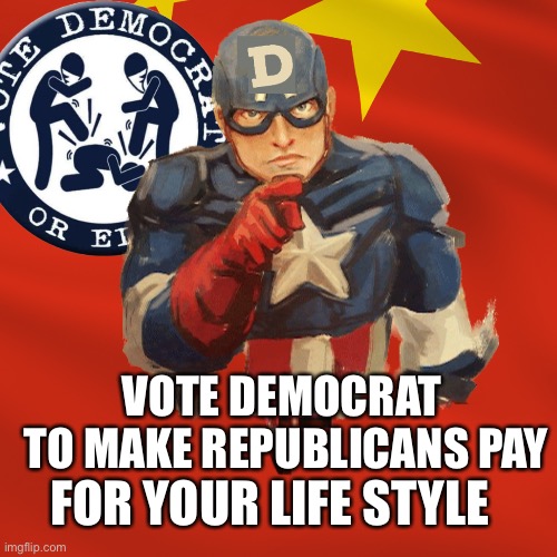 Republicans need to ppay | VOTE DEMOCRAT 
TO MAKE REPUBLICANS PAY; FOR YOUR LIFE STYLE | image tagged in pay republicans pay,memes | made w/ Imgflip meme maker