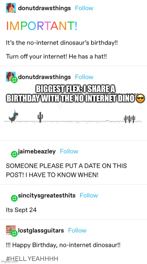 BEST INFO I HAVE EVER LEARED ABOUT MY BIRTHDAY- | BIGGEST FLEX: I SHARE A BIRTHDAY WITH THE NO INTERNET DINO 😎 | made w/ Imgflip meme maker