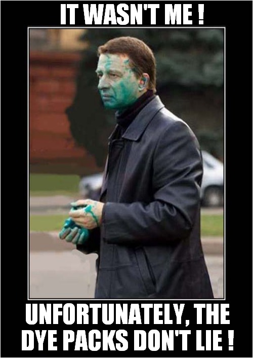 Man Denies Accusation Of Bank Robbery .. | IT WASN'T ME ! UNFORTUNATELY, THE DYE PACKS DON'T LIE ! | image tagged in accused,bank robber,caught in the act,dye pack | made w/ Imgflip meme maker