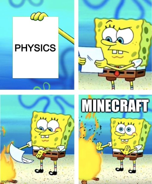 Please upvote | PHYSICS; MINECRAFT | image tagged in spongebob burning paper,minecraft,physics | made w/ Imgflip meme maker