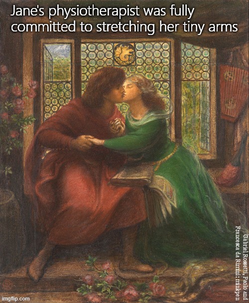 Body Work | Jane's physiotherapist was fully committed to stretching her tiny arms; Gabriel Rossetti, Paolo and
Francesca da Rimini: minkpen | image tagged in art memes,pre-raphaelites,chiropractor,misconduct | made w/ Imgflip meme maker