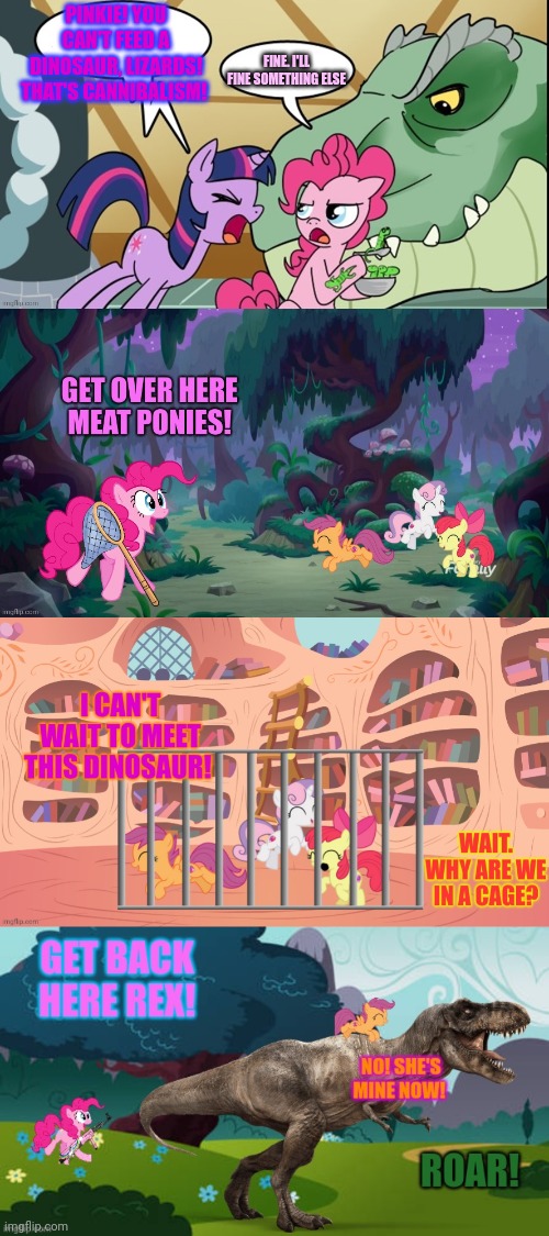 Pinkie's Dinosaur | PINKIE! YOU CAN'T FEED A DINOSAUR, LIZARDS! THAT'S CANNIBALISM! FINE. I'LL FINE SOMETHING ELSE | image tagged in pinkie's dino,pinkie pie,t rex,nom nom nom | made w/ Imgflip meme maker