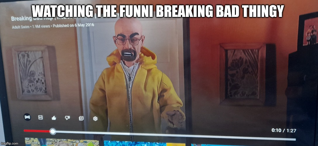 WATCHING THE FUNNI BREAKING BAD THINGY | made w/ Imgflip meme maker