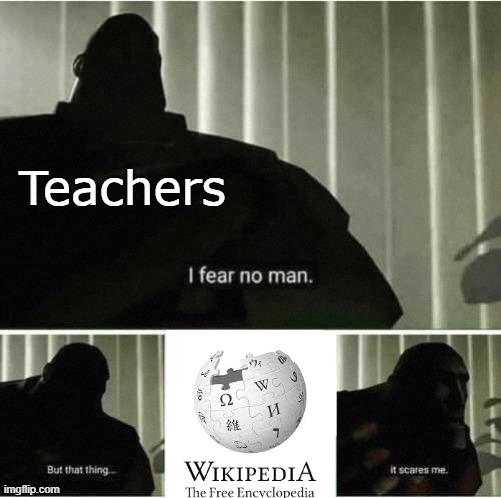 Wikipedia |  Teachers | image tagged in i fear no man | made w/ Imgflip meme maker
