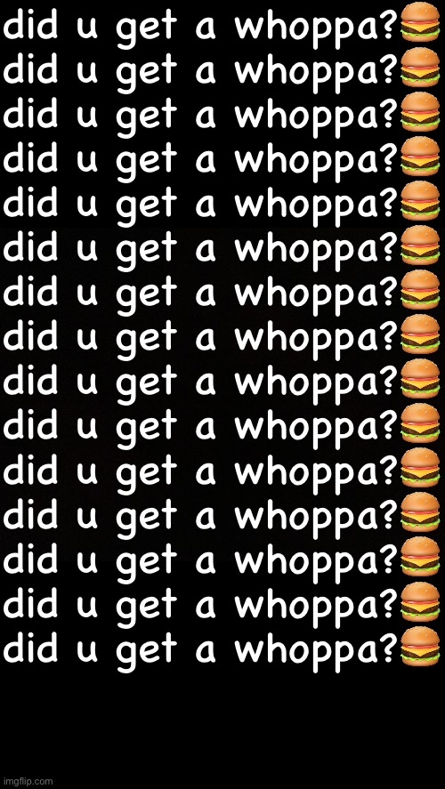 Black | did u get a whoppa?🍔

did u get a whoppa?🍔

did u get a whoppa?🍔

did u get a whoppa?🍔

did u get a whoppa?🍔

did u get a whoppa?🍔

did u get a whoppa?🍔

did u get a whoppa?🍔

did u get a whoppa?🍔

did u get a whoppa?🍔

did u get a whoppa?🍔

did u get a whoppa?🍔

did u get a whoppa?🍔

did u get a whoppa?🍔

did u get a whoppa?🍔 | image tagged in black | made w/ Imgflip meme maker