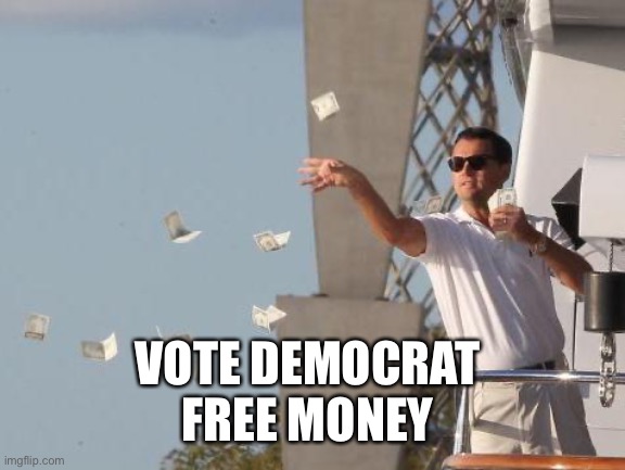 Leonardo DiCaprio throwing Money  | VOTE DEMOCRAT 
FREE MONEY | image tagged in leonardo dicaprio throwing money | made w/ Imgflip meme maker