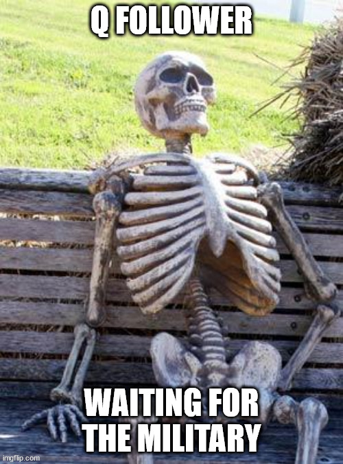 Waiting Skeleton Meme | Q FOLLOWER; WAITING FOR THE MILITARY | image tagged in memes,waiting skeleton | made w/ Imgflip meme maker