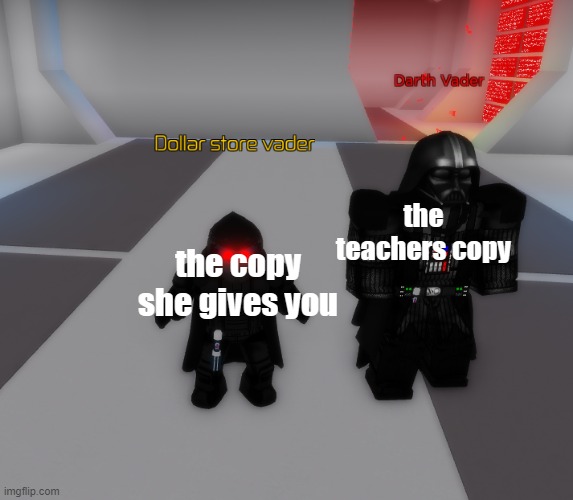 its true | the teachers copy; the copy she gives you | image tagged in dollar store vader,badmemes | made w/ Imgflip meme maker