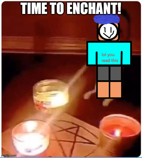 enchantment | TIME TO ENCHANT! | image tagged in enchantment | made w/ Imgflip meme maker