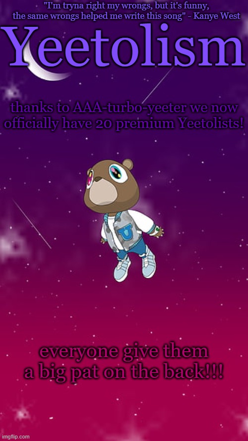 SUIII | thanks to AAA-turbo-yeeter we now officially have 20 premium Yeetolists! everyone give them a big pat on the back!!! | image tagged in yeetolism template v4 | made w/ Imgflip meme maker