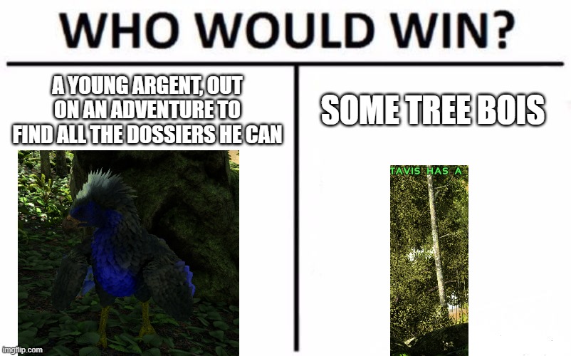 Ark Meme | A YOUNG ARGENT, OUT ON AN ADVENTURE TO FIND ALL THE DOSSIERS HE CAN; SOME TREE BOIS | image tagged in memes,who would win,ark,argentavis | made w/ Imgflip meme maker
