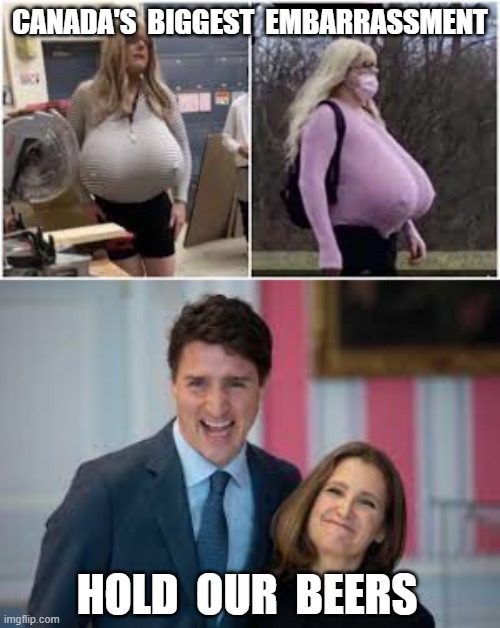  CANADA'S  BIGGEST  EMBARRASSMENT; HOLD  OUR  BEERS | image tagged in justin trudeau,chrystia freeland,nazis,ontario transgender teacher,canada | made w/ Imgflip meme maker