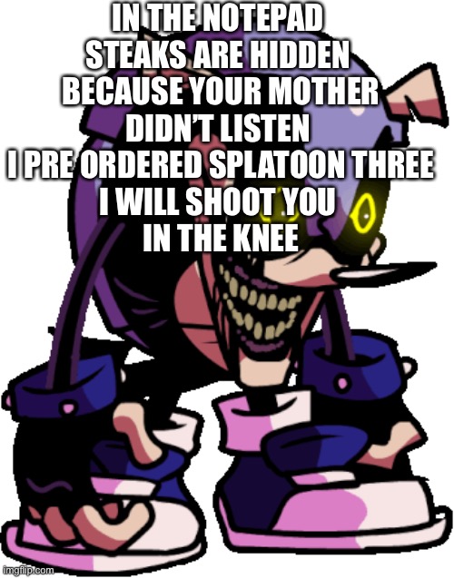 Mighty.Zip | IN THE NOTEPAD 
STEAKS ARE HIDDEN 
BECAUSE YOUR MOTHER
DIDN’T LISTEN 
I PRE ORDERED SPLATOON THREE
I WILL SHOOT YOU 
IN THE KNEE | image tagged in mighty zip | made w/ Imgflip meme maker