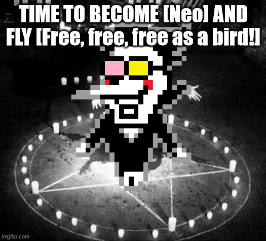 RiTuAl | TIME TO BECOME [Neo] AND FLY [Free, free, free as a bird!] | image tagged in ritual | made w/ Imgflip meme maker