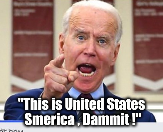 He's gonna have a stroke on live TV | "This is United States
 Smerica , Dammit !" | image tagged in joe biden,take it easy,how to recognize a stroke,speechless,blank for president | made w/ Imgflip meme maker