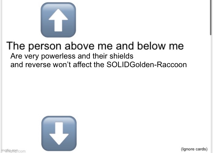 Person above below | Are very powerless and their shields and reverse won’t affect the SOLIDGolden-Raccoon | image tagged in person above below | made w/ Imgflip meme maker