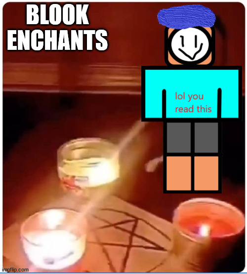 enchantment.mp3 | BLOOK ENCHANTS | image tagged in enchantment | made w/ Imgflip meme maker