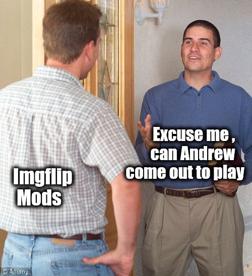 Asleep at the wheel again | Excuse me ,     
can Andrew     
come out to play; Imgflip
   Mods | image tagged in jehovah's witness,imgflip mods,one job,i'll just wait here,just do it | made w/ Imgflip meme maker