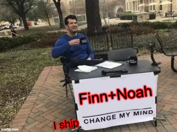 Change My Mind Meme |  Finn+Noah; I ship | image tagged in memes,change my mind | made w/ Imgflip meme maker