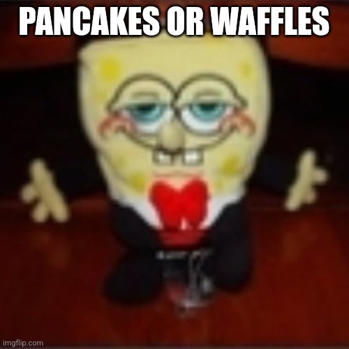 idk.jpg | PANCAKES OR WAFFLES | image tagged in idk jpg | made w/ Imgflip meme maker