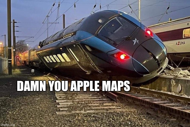 The 3rd victim of Apple Maps | DAMN YOU APPLE MAPS | image tagged in memes,apple,apple maps,funny,train,trains | made w/ Imgflip meme maker