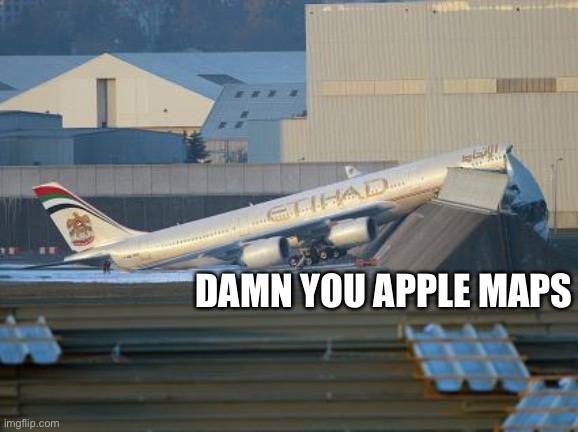 Apple Maps (Part 4) |  DAMN YOU APPLE MAPS | image tagged in memes,aviation,plane,plane crash,airlines,airplane | made w/ Imgflip meme maker