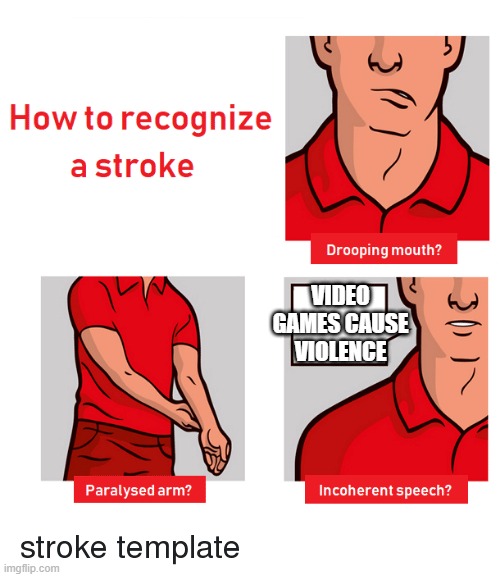How to Recognize a Stroke | VIDEO GAMES CAUSE VIOLENCE | image tagged in how to recognize a stroke | made w/ Imgflip meme maker