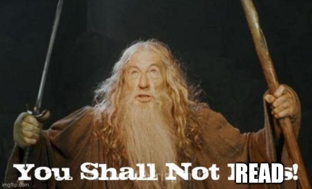 gandalf you shall not pass | READ | image tagged in gandalf you shall not pass | made w/ Imgflip meme maker