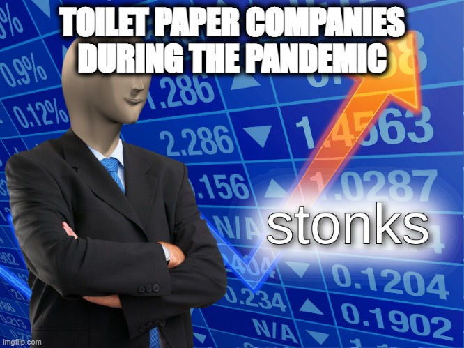makin business |  TOILET PAPER COMPANIES DURING THE PANDEMIC | image tagged in stonks | made w/ Imgflip meme maker