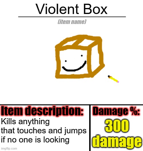 Violent Box!? | Violent Box; Kills anything that touches and jumps if no one is looking; 300 damage | image tagged in item-shop template | made w/ Imgflip meme maker