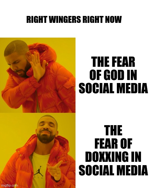 Drake Hotline Bling Meme | RIGHT WINGERS RIGHT NOW; THE FEAR OF GOD IN SOCIAL MEDIA; THE FEAR OF DOXXING IN SOCIAL MEDIA | image tagged in memes,drake hotline bling | made w/ Imgflip meme maker