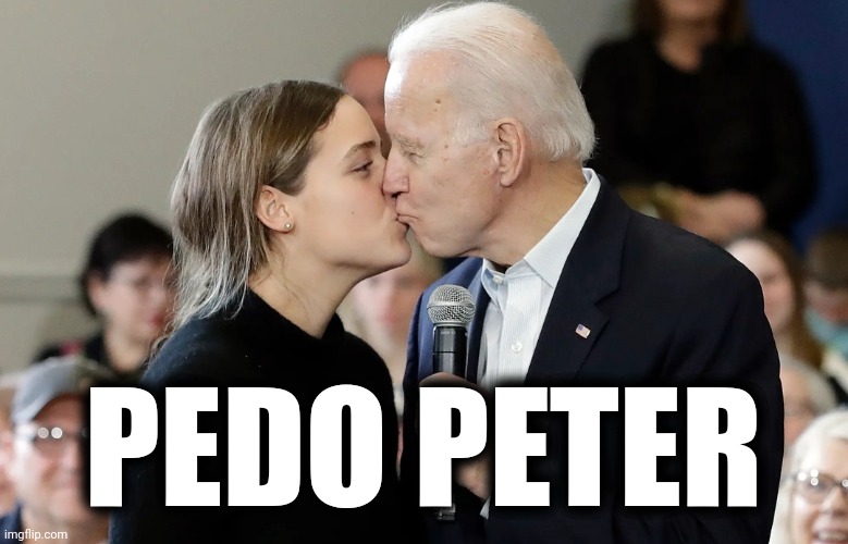 Liberals just wanted a president they could relate to, one that touches children. | PEDO PETER | image tagged in memes | made w/ Imgflip meme maker