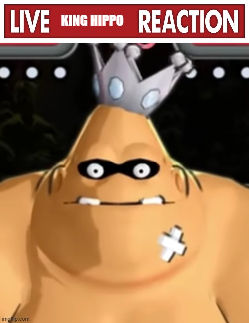. | image tagged in live king hippo reaction | made w/ Imgflip meme maker
