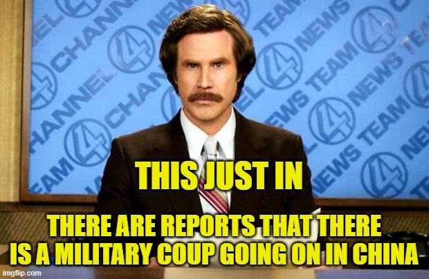 As of this meme, no reports have been verified, but damn | THIS JUST IN; THERE ARE REPORTS THAT THERE IS A MILITARY COUP GOING ON IN CHINA | image tagged in breaking news,china coup | made w/ Imgflip meme maker