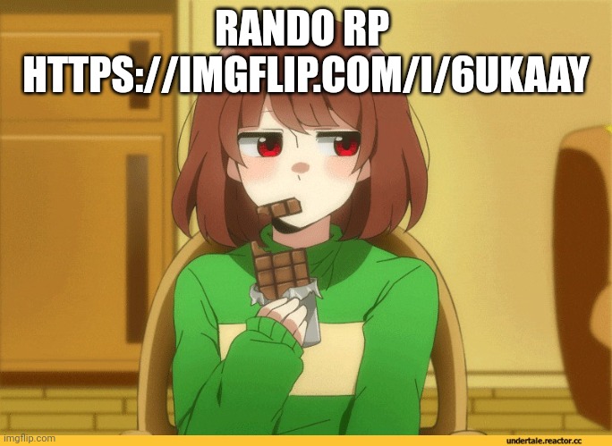 chara eating choccy | RANDO RP 

HTTPS://IMGFLIP.COM/I/6UKAAY | image tagged in chara eating choccy | made w/ Imgflip meme maker