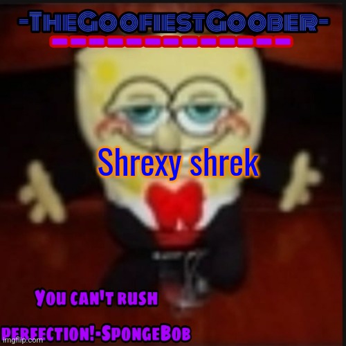 -TheGoofiestGoober Idk.jpg Announcement Template | Shrexy shrek | image tagged in -thegoofiestgoober idk jpg announcement template | made w/ Imgflip meme maker