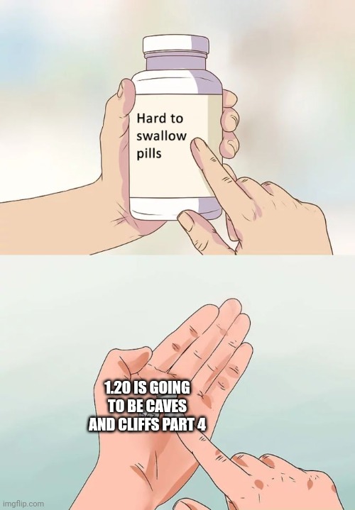 Hard To Swallow Pills Meme | 1.20 IS GOING TO BE CAVES AND CLIFFS PART 4 | image tagged in memes,hard to swallow pills | made w/ Imgflip meme maker
