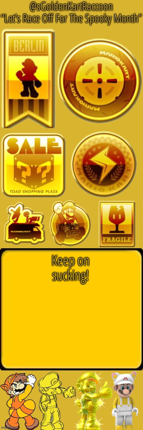 @sGoldenKartRaccoon’s announcement temp | Keep on sucking! | image tagged in sgoldenkartraccoon s announcement temp | made w/ Imgflip meme maker