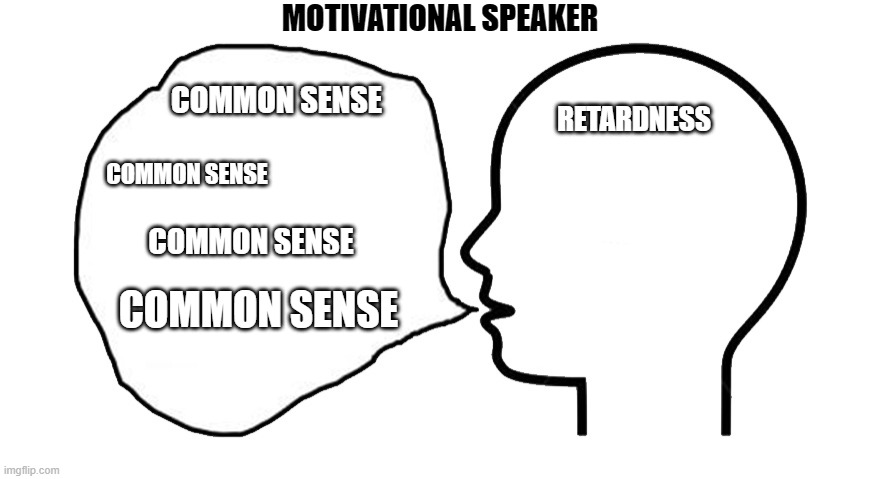 Motivation | MOTIVATIONAL SPEAKER; COMMON SENSE; RETARDNESS; COMMON SENSE; COMMON SENSE; COMMON SENSE | image tagged in motivation | made w/ Imgflip meme maker